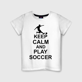 Детская футболка хлопок с принтом Keep calm and play soccer , 100% хлопок | круглый вырез горловины, полуприлегающий силуэт, длина до линии бедер | 