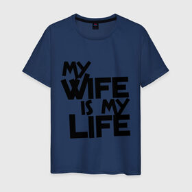 Мужская футболка хлопок с принтом My wife is my life (моя жена - моя жизнь) , 100% хлопок | прямой крой, круглый вырез горловины, длина до линии бедер, слегка спущенное плечо. | my wife is my life | любовь | молодожены | моя жена   моя жизнь