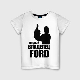 Детская футболка хлопок с принтом Гордый владелец Ford , 100% хлопок | круглый вырез горловины, полуприлегающий силуэт, длина до линии бедер | Тематика изображения на принте: ford | автомобильные | гонки | гордый владелец | гордый владелец ford | машины | тачки