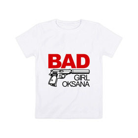 Детская футболка хлопок с принтом Плохая девочка Оксана , 100% хлопок | круглый вырез горловины, полуприлегающий силуэт, длина до линии бедер | bad | girl | oksana | oxana | девочка | имена | имя | ксеня | оксана