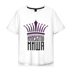 Мужская футболка хлопок Oversize с принтом Император Миша , 100% хлопок | свободный крой, круглый ворот, “спинка” длиннее передней части | имена | император миша | король | корона | михаил | мишутка | царь