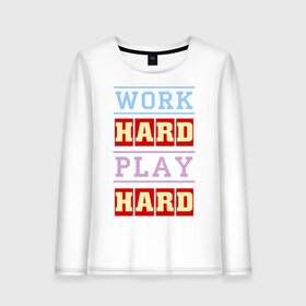 Женский лонгслив хлопок с принтом Work Hard, Play Hard , 100% хлопок |  | play hard | work hard | музыка | поп музыка и rb | трудолюбивый