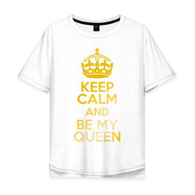 Мужская футболка хлопок Oversize с принтом Keep calm and be my queen , 100% хлопок | свободный крой, круглый ворот, “спинка” длиннее передней части | Тематика изображения на принте: keep calm and be my queen | для двоих 
 все | парные