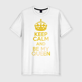 Мужская футболка премиум с принтом Keep calm and be my queen , 92% хлопок, 8% лайкра | приталенный силуэт, круглый вырез ворота, длина до линии бедра, короткий рукав | Тематика изображения на принте: keep calm and be my queen | для двоих 
 все | парные
