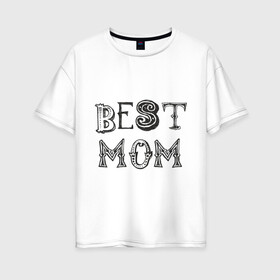 Женская футболка хлопок Oversize с принтом Лучшая мама , 100% хлопок | свободный крой, круглый ворот, спущенный рукав, длина до линии бедер
 | best mom | mother | лучшая мама | мамам | маме | подарок