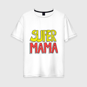 Женская футболка хлопок Oversize с принтом Супер мама , 100% хлопок | свободный крой, круглый ворот, спущенный рукав, длина до линии бедер
 | super | мама | супер мама