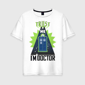 Женская футболка хлопок Oversize с принтом Верь мне я доктор , 100% хлопок | свободный крой, круглый ворот, спущенный рукав, длина до линии бедер
 | doctor | будка | верь мне | доверяй мне | доктор | доктор кто | космос | синяя будка | я доктор