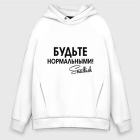 Мужское худи Oversize хлопок с принтом Будьте нормальными , френч-терри — 70% хлопок, 30% полиэстер. Мягкий теплый начес внутри —100% хлопок | боковые карманы, эластичные манжеты и нижняя кромка, капюшон на магнитной кнопке | snailkick | youtube | блогер | будьте нормальными | видеоблоггер | видеоблогер | снэйлкик | ютьюб