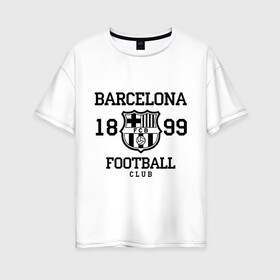 Женская футболка хлопок Oversize с принтом Barcelona 1899 , 100% хлопок | свободный крой, круглый ворот, спущенный рукав, длина до линии бедер
 | barcelona | fc | fc barcelona | footbal club | барселона | лого | логотип | спорт | футбол | футбольный клуб