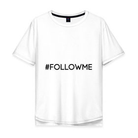 Мужская футболка хлопок Oversize с принтом FollowMe , 100% хлопок | свободный крой, круглый ворот, “спинка” длиннее передней части | followme | instagram | selfie | swag | инстаграм | селфи | следуй за мной