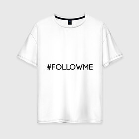 Женская футболка хлопок Oversize с принтом FollowMe , 100% хлопок | свободный крой, круглый ворот, спущенный рукав, длина до линии бедер
 | followme | instagram | selfie | swag | инстаграм | селфи | следуй за мной