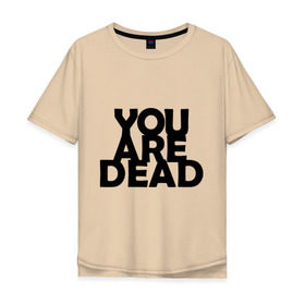 Мужская футболка хлопок Oversize с принтом You are dead , 100% хлопок | свободный крой, круглый ворот, “спинка” длиннее передней части | dayz | rust | you are dead | вы мертвы | дейзи | раст