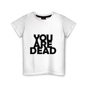 Детская футболка хлопок с принтом You are dead , 100% хлопок | круглый вырез горловины, полуприлегающий силуэт, длина до линии бедер | dayz | rust | you are dead | вы мертвы | дейзи | раст