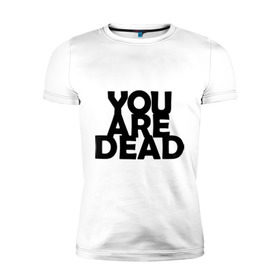 Мужская футболка премиум с принтом You are dead , 92% хлопок, 8% лайкра | приталенный силуэт, круглый вырез ворота, длина до линии бедра, короткий рукав | dayz | rust | you are dead | вы мертвы | дейзи | раст