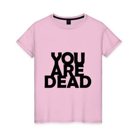 Женская футболка хлопок с принтом You are dead , 100% хлопок | прямой крой, круглый вырез горловины, длина до линии бедер, слегка спущенное плечо | dayz | rust | you are dead | вы мертвы | дейзи | раст