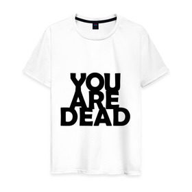Мужская футболка хлопок с принтом You are dead , 100% хлопок | прямой крой, круглый вырез горловины, длина до линии бедер, слегка спущенное плечо. | dayz | rust | you are dead | вы мертвы | дейзи | раст