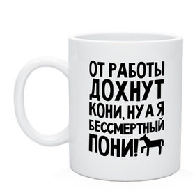 Кружка с принтом От работы дохнут пони , керамика | объем — 330 мл, диаметр — 80 мм. Принт наносится на бока кружки, можно сделать два разных изображения | Тематика изображения на принте: дохнут | жизнь | загруз | кони | пони | работа | труд