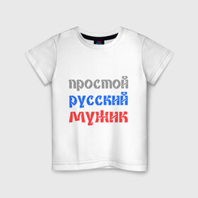 Детская футболка хлопок с принтом Простой русский мужик , 100% хлопок | круглый вырез горловины, полуприлегающий силуэт, длина до линии бедер | man | russia | мужик | патриот | простой | россия | русский | рф