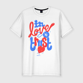 Мужская футболка премиум с принтом In love we trust , 92% хлопок, 8% лайкра | приталенный силуэт, круглый вырез ворота, длина до линии бедра, короткий рукав | love | trust | вера | верить | любовь
