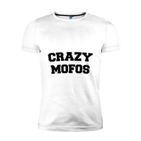 Мужская футболка премиум с принтом Crazy Mofos , 92% хлопок, 8% лайкра | приталенный силуэт, круглый вырез ворота, длина до линии бедра, короткий рукав | cm | crazy mofos | крейзи мофос