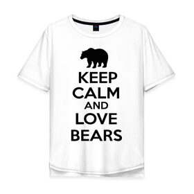 Мужская футболка хлопок Oversize с принтом Keep calm and love bears , 100% хлопок | свободный крой, круглый ворот, “спинка” длиннее передней части | Тематика изображения на принте: bear | calm | keep | love | любовь | медведь | сохранять | спокойствие