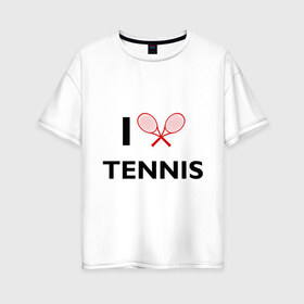 Женская футболка хлопок Oversize с принтом I Love Tennis , 100% хлопок | свободный крой, круглый ворот, спущенный рукав, длина до линии бедер
 | ракетка | тенис | теннис | теннисист