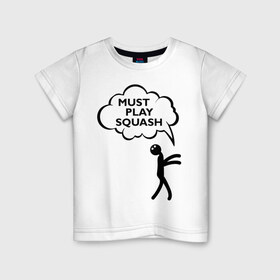 Детская футболка хлопок с принтом Must play squash , 100% хлопок | круглый вырез горловины, полуприлегающий силуэт, длина до линии бедер | squash | ракетка | сквош