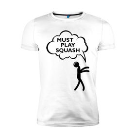 Мужская футболка премиум с принтом Must play squash , 92% хлопок, 8% лайкра | приталенный силуэт, круглый вырез ворота, длина до линии бедра, короткий рукав | squash | ракетка | сквош