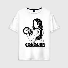 Женская футболка хлопок Oversize с принтом Conquer , 100% хлопок | свободный крой, круглый ворот, спущенный рукав, длина до линии бедер
 | conquer | детка | качок | мышцы | спорт | спортсменка | фитоняша | фитоняшка | штанга