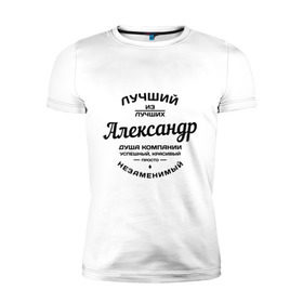 Мужская футболка премиум с принтом Александр лучший , 92% хлопок, 8% лайкра | приталенный силуэт, круглый вырез ворота, длина до линии бедра, короткий рукав | Тематика изображения на принте: александр | душа | компания | красивый | лучший | незаменимый | саня | саша | успешный