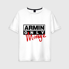 Женская футболка хлопок Oversize с принтом Armin only - mirage , 100% хлопок | свободный крой, круглый ворот, спущенный рукав, длина до линии бедер
 | addicted | buuren | mirage | van | аrmin