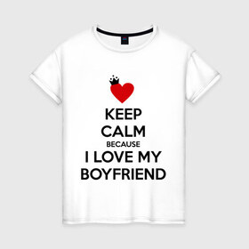 Женская футболка хлопок с принтом I love my boyfriend , 100% хлопок | прямой крой, круглый вырез горловины, длина до линии бедер, слегка спущенное плечо | boyfriend | calm | keep | love | бойфренд | люблю | парень | сохраняй | спокойствие