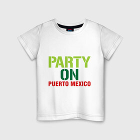 Детская футболка хлопок с принтом Party on Puerto Mexico , 100% хлопок | круглый вырез горловины, полуприлегающий силуэт, длина до линии бедер | 