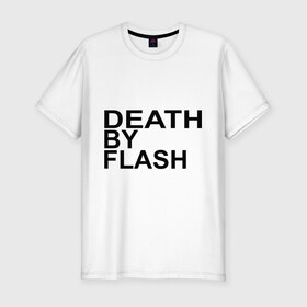 Мужская футболка премиум с принтом Death by flash , 92% хлопок, 8% лайкра | приталенный силуэт, круглый вырез ворота, длина до линии бедра, короткий рукав | flash