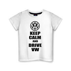 Детская футболка хлопок с принтом Keep calm and drive vw , 100% хлопок | круглый вырез горловины, полуприлегающий силуэт, длина до линии бедер | calm | drive | keep | volkswagen | веди | води | вольксваген | оставайся | сохраняй | спокойствие
