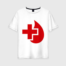 Женская футболка хлопок Oversize с принтом Донор , 100% хлопок | свободный крой, круглый ворот, спущенный рукав, длина до линии бедер
 | донор | красный крест | крест | кровь | медицина | сердце