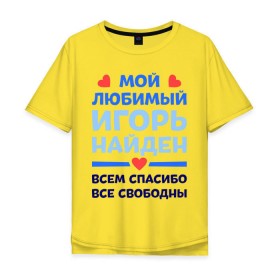 Мужская футболка хлопок Oversize с принтом Мой любимый Игорь , 100% хлопок | свободный крой, круглый ворот, “спинка” длиннее передней части | Тематика изображения на принте: 