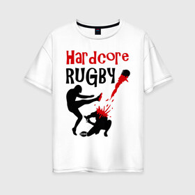 Женская футболка хлопок Oversize с принтом Hardcore Rugby , 100% хлопок | свободный крой, круглый ворот, спущенный рукав, длина до линии бедер
 | регби