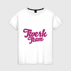 Женская футболка хлопок с принтом Twerk team , 100% хлопок | прямой крой, круглый вырез горловины, длина до линии бедер, слегка спущенное плечо | twerc | twerk | twerk dance | twerk it | twerk team | тверк | тверк денс