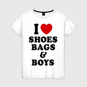 Женская футболка хлопок с принтом I love shoes, bags & boys , 100% хлопок | прямой крой, круглый вырез горловины, длина до линии бедер, слегка спущенное плечо | 