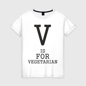 Женская футболка хлопок с принтом V is for VEGETARIAN , 100% хлопок | прямой крой, круглый вырез горловины, длина до линии бедер, слегка спущенное плечо | 