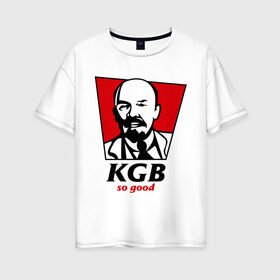 Женская футболка хлопок Oversize с принтом KGB - So Good , 100% хлопок | свободный крой, круглый ворот, спущенный рукав, длина до линии бедер
 | kfc | kgb | владимир | ильич | кгб | ленин