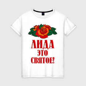 Женская футболка хлопок с принтом Лида - это святое , 100% хлопок | прямой крой, круглый вырез горловины, длина до линии бедер, слегка спущенное плечо | букет | лида | роза | святое | цветок