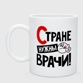 Кружка с принтом Стране нужны врачи , керамика | объем — 330 мл, диаметр — 80 мм. Принт наносится на бока кружки, можно сделать два разных изображения | врач | доктор | профессия | специалист | специальность | страна | стране нужны