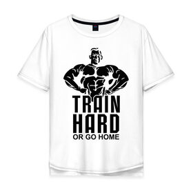 Мужская футболка хлопок Oversize с принтом Train hard or go home , 100% хлопок | свободный крой, круглый ворот, “спинка” длиннее передней части | Тематика изображения на принте: go | hard | home | train | иди домой | тренируйся | треня