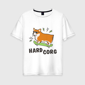 Женская футболка хлопок Oversize с принтом Hardcorg , 100% хлопок | свободный крой, круглый ворот, спущенный рукав, длина до линии бедер
 | hardcorg | корги | очки | пес | скейт | собаки