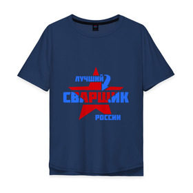 Мужская футболка хлопок Oversize с принтом Лучший сварщик России , 100% хлопок | свободный крой, круглый ворот, “спинка” длиннее передней части | звезда | лучший | россия | сварщик | специалист | стрелка