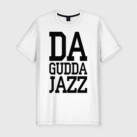 Мужская футболка премиум с принтом Da gudda , 92% хлопок, 8% лайкра | приталенный силуэт, круглый вырез ворота, длина до линии бедра, короткий рукав | da gudda | jazz | rap | музыка | рэп