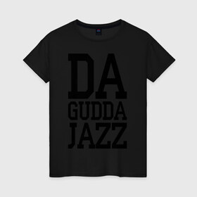 Женская футболка хлопок с принтом Da gudda , 100% хлопок | прямой крой, круглый вырез горловины, длина до линии бедер, слегка спущенное плечо | da gudda | jazz | rap | музыка | рэп