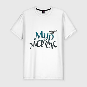 Мужская футболка премиум с принтом Мурманск , 92% хлопок, 8% лайкра | приталенный силуэт, круглый вырез ворота, длина до линии бедра, короткий рукав | город | любимый | мурманск | россия